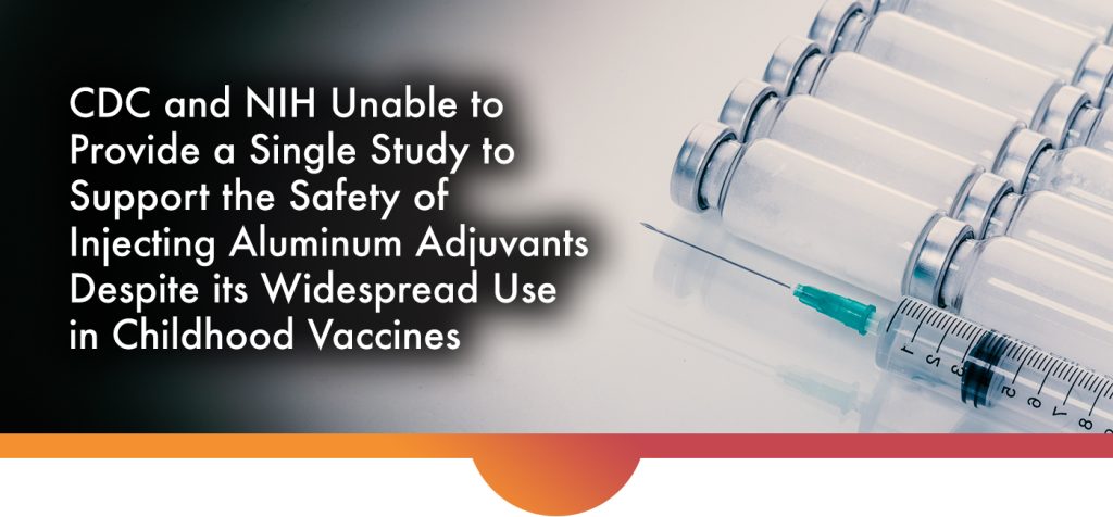CDC and NIH Can’t Provide Single Study to Support Safety of Injecting Aluminum Adjuvants Despite Widespread Use in Childhood Vaccines LU_178_PIC-1024x476
